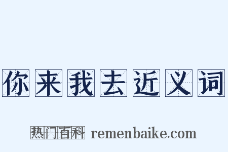 你来我去近义词是什么意思的图片